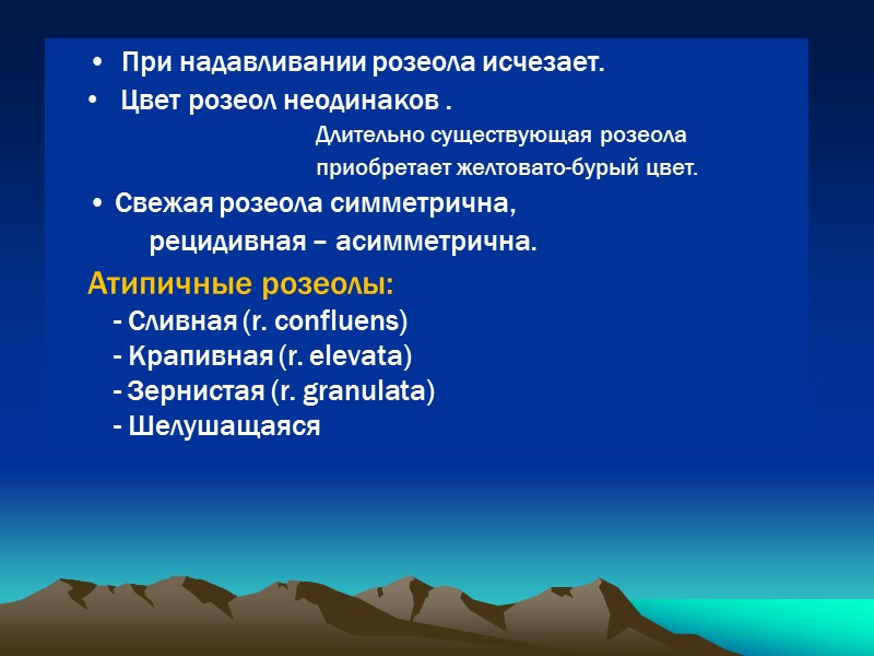 При надавливании розеола исчезает. Цвет розеол неодинаков .     Длительно существующая